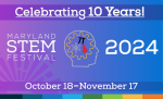 "Celebrating 10 Years! STEM Festival 2024. October 18-November 17." MD STEM Festival logo on a blue and purple background.