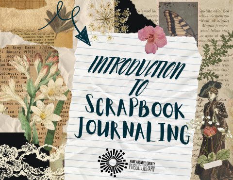 Introduction to Scrapbook Journaling. Anne Arundel County Public Library.