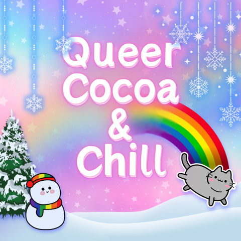 The phrase "Queer Cocoa & Chill" is superimposed on an image of a rainbow tinted star-filled evening sky. Snow flakes dangle from the top. At the bottom of the image is a snowdrift with a pine tree and a snowman wearing a rainbow colored scarf and beanie in the bottom left corner. In the bottom right corner is a grey cartoon cat that is jumping from the middle of the image down into the corner, trailing a rainbow behind it.