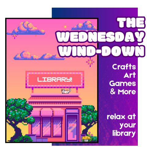 A rectangle, nested slightly within a larger purple rectangle, contains a pixel art picture of a library storefront flanked by trees with clouds and stars above it. The words "The Wednesday Wind-Down" sits in the top right corner with "Crafts, Art, Games, & More - relax at your library" below.