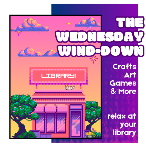 A rectangle, nested slightly within a larger purple rectangle, contains a pixel art picture of a library storefront flanked by trees with clouds and stars above it. The words "The Wednesday Wind-Down" sits in the top right corner with "Crafts, Art, Games, & More - relax at your library" below.